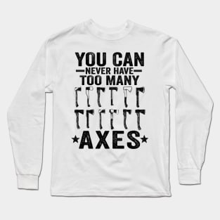 You Can Never Have Too Many Axes Axe Throwing Gift Funny Long Sleeve T-Shirt